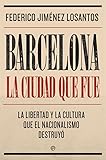 Barcelona La Ciudad Que Fue La Libertad Y La Cultura Que El Nacionalismo Destruy Biografas Y Memorias