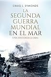La Segunda Guerra Mundial En El Mar Una Historia Global Historia Del Siglo Xx