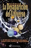 La Desaparicin Del Universo Un Relato Sobre Las Ilusiones Las Vidas Pasadas La Religin El Sexo La Poltica Y Los Milagros Del Perdn