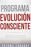 PROGRAMA EVOLUCIÓN CONSCIENTE: MANUAL PRÁCTICO PARA UN PARADIGMA DE VIDA LÚCIDA (COLECCIÓN PALOMA CABADAS) (Spanish Edition)