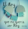 El rey que no quería ser rey