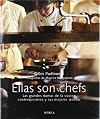 Ellas Son Chefs : Las Grandes Damas De La Cocina Contemporanea Y Sus Mejores Recetas