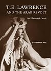 T. E. Lawrence and the Arab Revolt: An Illustrated Guide