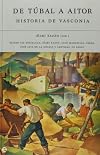 De Tubal a Aitor/ From Tubal to Aitor: Historia De Vasconia/ County of Vasconia (Spanish Edition)