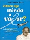 ¿Quién dijo miedo a volar? el libro que le ayudará a conservar la calma, mantener la dignidad y disfrutar de los viajes en avión