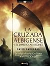 La cruzada Albigense y el Imperio Aragonés: La verdadera historia de los Cátaros, Jaime I el Conquistador y la expansión de la corona de Aragón: 11 (Historia Incógnita)