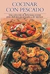 Cocinar con pescado: Una coleccion de deliciosas recetas para disfrutar del pescado y del marisco (Cocina paso a paso se