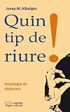 Quin tip de riure! : antologia de disbarats / Josep M. Albaigès Olivart.