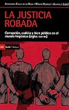 La justicia robada : corrupción, codicia y bien público en el mundo hispánico (siglos XVII-XX)