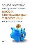 Todo lo que querías saber sobre bitcoin, criptomonedas y blockchain : y no te atrevías a preguntar