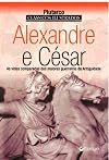 Alexandre e César: As Vidas Comparadas Dos Maiores Guerreiros da Antiguidade (Portuguese Edition)
