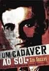 Um Cadáver Ao Sol: A Historia Do Operário Brasileiro Que Desafiou Moscou E O PCB