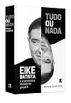 Tudo Ou Nada: Eike Batista e a Verdadeira Historia do Grupo X (Em Portugues do Brasil)