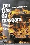 Por Trás da Máscara. Do Passe Livre aos Black Blocs, as Manifestações que Tomaram as Ruas do Brasil (Em Portuguese do Brasil)