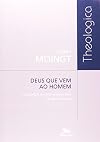 Deus que vem ao homem: da aparição ao nascimento de Deus - Volume II: Nascimento - Coleção Theologica