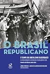 O Tempo do Liberalismo Oligárquico – Da Proclamação da República à Revolução de 1930