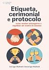 Etiqueta, Cerimonial e Protocolo. Como Receber Estrangeiros e Organizar Um Evento de Sucesso