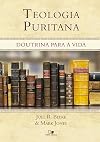 Teologia Puritana. Doutrina Para a Vida