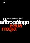 O antropologo e sua magia: Trabalho de campo e texto etnografico nas pesquisas antropologicas sobre religioes afro-brasileiras (Portuguese Edition)