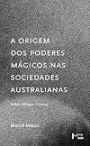 A Origem dos Poderes Mágicos nas Sociedades Australianas. Estudo Analítico e Crítico de Documentos Etnográficos