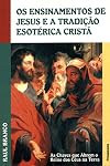 Os Ensinamentos De Jesus E A Tradição Esotérica Cristã (Esgotado)