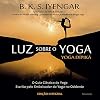 Luz Sobre o Yoga: O Guia Classico de Yoga Escrito Pelo Embaixador do Yoga no Ocidente