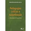 Pedagogias Criticas e Subjetivacao: Uma Perspectiva Foucaultiana