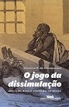 O Jogo da Dissimulação - Abolição e Cidadania Negra no Brasil