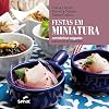 Festas em Miniatura: Comidinhas Salgadas Para Muitas Ocasiões