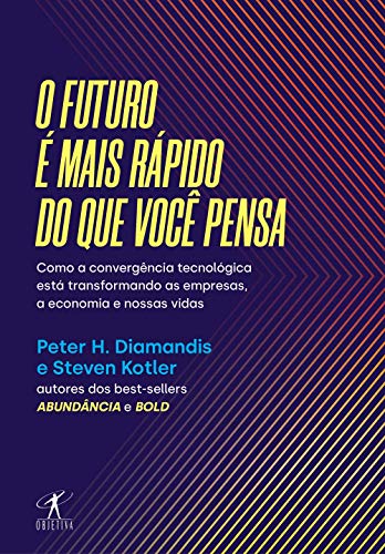 O futuro é mais rápido do que você pensa: Como a convergência tecnológica está transformando as empresas, a economia e nossas vidas