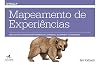 Mapeamento de Experiências. Um Guia Para Criar Valor por Meio de Jornadas, Blueprints e Diagramas (Em Portuguese do Brasil)