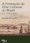 A Formação da Elite Colonial no Brasil: (de 1530 a 1630) (Portuguese Edition)
