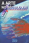 A arte no seculo XXI: A humanizacao das tecnologias (Prismas) (Portuguese Edition)