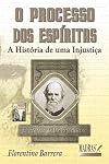 Processo dos Espíritas, O: A Historia De Uma Injustica