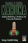 Magia e Cura Kahuna: Sa&uacute;de Hol&iacute;stica e Pr&aacute;ticas de Cura da Polin&eacute;sia