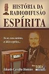 História da Radiodifusão Espírita: no Ar, Caros Ouvintes, as Idéias Espíritas
