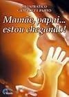 Guia Pr&aacute;tico Gravidez e Parto: Mam&atilde;e, Papai... Estou Chegando!