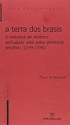 A terra dos brasis: A natureza da América portuguesa vista pelos primeiros jesuítas, 1549-1596 (História)