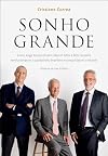 Dream Big: How the Brazilian Trio Behind 3G Capital - Jorge Paulo Lemann, Marcel Telles, and Beto Sicupira - Acquired Anheuser-Busch, Burger King, and Heinz