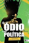O Odio Como Politica. A Reinvencao da Direita no Brasil (Em Portugues do Brasil)