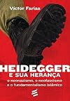 Heidegger e sua Heranca: O Neonazismo, o Neofascismo e o Fundamentalismo Isl‰mico