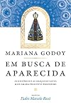 Em Busca de Aparecida. As Histórias e as Graças da Santa Mais Amada Pelo Povo Brasileiro