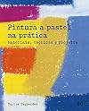 Pintura a Pastel na Prática Materiais, técnicas e projetos