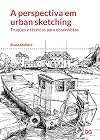 A Perspectiva em Urban Sketching. Truques e Técnicas Para Desenhistas