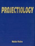 Projectiology A Panorama Of Experiences Of The Consciousness Outside The Human Body