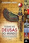 Todas as Deusas do Mundo: Rituais Wiccanianos Para Celebrar a Deusa Em Suas Diferentes Faces