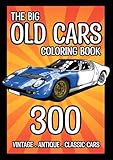 The Big Old Cars Coloring Book: 300 Hand-Drawn Vintage, Antique & Classic cars 1900-1980