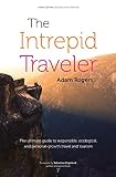 The Intrepid Traveler The Ultimate Guide To Responsible Ecological And Personalgrowth Travel And Tourism