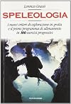 Speleologia: i nuovi criteri di esplorazione in grotta e il primo programma di allenamento in 100 esercizi progressivi