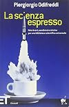 La scienza espresso. Note brevi, semibrevi e minime per una biblioteca scientifica universale